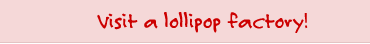 Visit a lollipop factory!