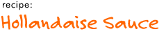 recipe: Hollandaise Sauce