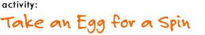 activity: Take an Egg for a Spin