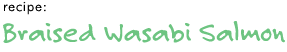 recipe: Braised Wasabi Salmon