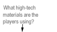 What high-tech materials are the players using?